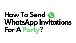 How To Send WhatsApp Invitations for a Party? Step-by-step explanation