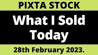 Pixta Stock What I Sold Today 28th February 2023.