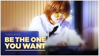 Be The One You Want | Thiên Khôi Official