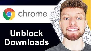 How To Unblock Downloads on Google Chrome (Step By Step)