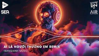 Nhạc Remix TikTok | Ai Là Người Thương Em Remix - Quân A.P - NHẠC HOT TIK TOK NHẤT HIỆN NAY