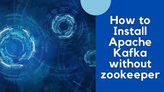 How to Install Kafka without Zookeeper