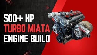 Building a 500+ HP Turbo Miata Engine