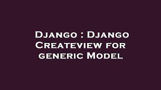 Django : Django Createview for generic Model