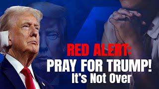 RED ALERT: PRAY FOR TRUMP! IT'S NOT OVER