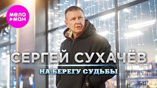 Сергей Сухачёв - На берегу судьбы (Official Video, 2024) @MELOMAN-HIT