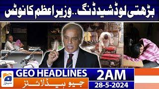Increasing Loadshedding : Prime minister's Notice - Geo News 2 AM Headlines | 28th May 2024