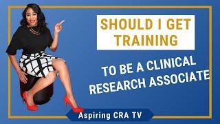 Should I Get Training To Be A CRA (Clinical Research Associate)?  |  Aspiring CRA TV