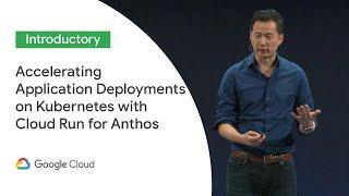 Accelerating Application Developments on Kubernetes with Cloud Run for Anthos (Cloud Next ‘19 UK)