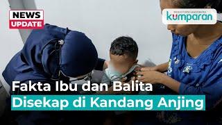 Fakta Miris di Balik Ibu dan Balita Disekap di Kandang Anjing