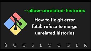 How to fix git refuse to merge unrelated histories | git error | Bugslogger