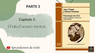 PARTE 3. Capítulo 1: El nivel senso-motor. Libro: Psicología del niño Jean Piaget y Barbel Inhelder.