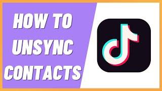 How To Unsync Contacts on TikTok (2022)