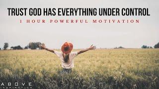 TRUST GOD HAS EVERYTHING UNDER CONTROL | 1 Hour Powerful Christian Motivation