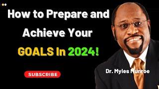 How to Prepare and Achieve Your GOALS In 2024 | Dr Myles Munroe