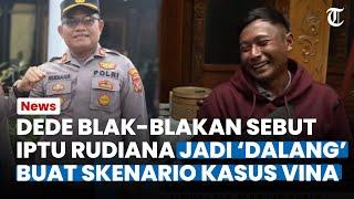 Dede Blak blakan Sebut Iptu Rudiana Jadi 'Dalang' Buat Skenario Kasus Vina