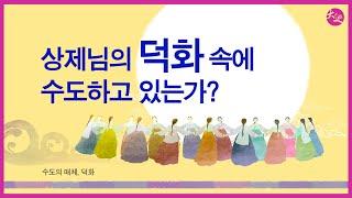 수도의매체, 덕화 | 상제님의 덕화속에 수도하고 있는가? | 대순진리회 여주본부도장