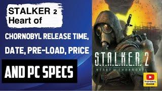 STALKER 2 Heart of Chornobyl release time, date, pre-load, price and PC specs