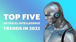 Top 5 Artificial Intelligence Trends | 2022