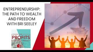 Entrepreneurship: The Path To Wealth And Freedom With Bri Seeley