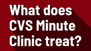 What does CVS Minute Clinic treat?