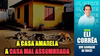 A casa amarela, a casa mal assombrada | Eli Corrêa Oficial |