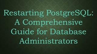 Restarting PostgreSQL: A Comprehensive Guide for Database Administrators