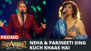 WOW- Neha Bhasin and Parineeti Chopra's Heart touching performance on 'Kuch Khaas Hai' | Hunarbaaz