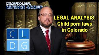 LEGAL ANALYSIS: "Child pornography laws in Colorado"