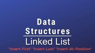 #014 [Data Structures] - Linked List Insert-First Insert-Last Insert-At-Position With Implementation