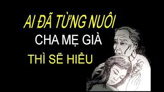 Ai đã từng nuôi Cha Mẹ già thì sẽ hiểu.