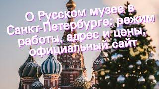 О Русском музее в Санкт-Петербурге: режим работы, адрес и цены, официальный сайт