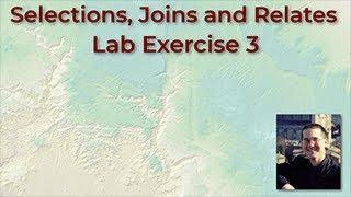 Selections, Joins and Relates: Lab Exercise 3