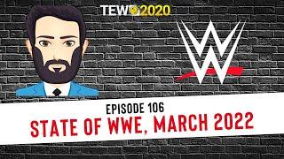 TEW 2020 - WWE 2022 Ep. 106: State of WWE, March 2022