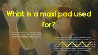 Are Always maxi pads good?   What is a maxi pad used for?