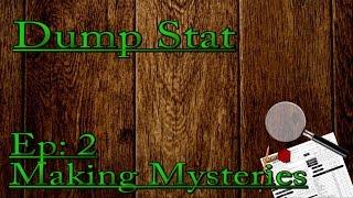 Dump Stat ep 2: Making Mysteries