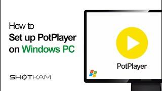 How to set up PotPlayer on your Windows PC — ShotKam Tutorials