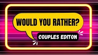 Best Would You Rather Questions For Couples | Funny, Awkward & Spicy Questions