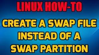 How to Create a Linux Swap File instead of a Swap Partition