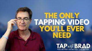 The ONLY Tapping Video You'll Ever Need - Tapping with Brad Yates