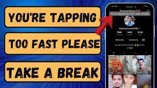 (TikTok) You're tapping too fast take a break |2023 |How to fix you're tapping too fast take a break