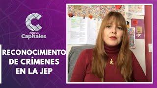 ¿Cómo funciona el reconocimiento de los crímenes en la JEP? | Puntos Capitales