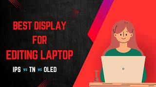 Best Display for Editing Laptop : IPS vs TN vs OLED