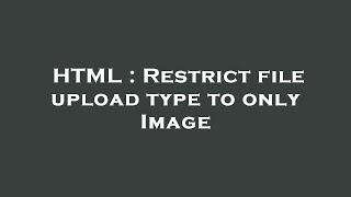 HTML : Restrict file upload type to only Image