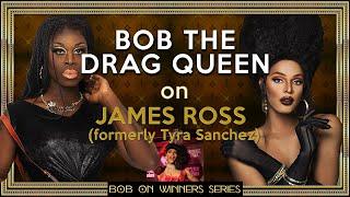 Bob the Drag Queen on the Winners: James Ross (formerly known as Tyra Sanchez)