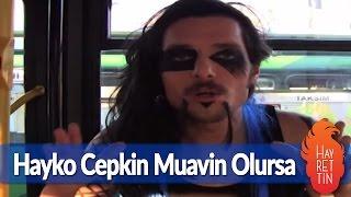 Hayko Cepkin muavin olursa - Hayrettin