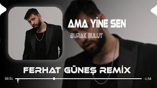 Ama Yine Sen Dön Bir Bak - Burak Bulut ( Ferhat Güneş Remix )