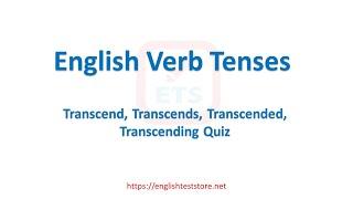 English Verb Tenses: Transcend, Transcends, Transcended, Transcending Quiz