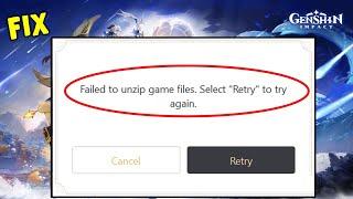How to Fix Genshin Impact Error Failed to Unzip Game Files Select to Try Again