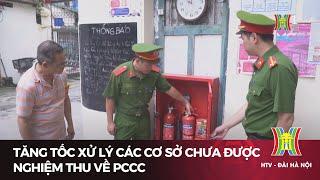 Tăng tốc xử lý các cơ sở chưa được nghiệm thu về phòng cháy chữa cháy | Tin tức mới nhất